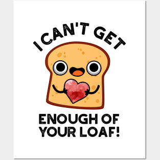 I Can't Get Enough Of Your Loaf Cute Bread Pun Posters and Art